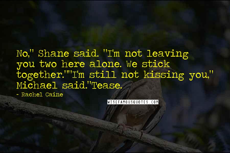 Rachel Caine Quotes: No," Shane said. "I'm not leaving you two here alone. We stick together.""I'm still not kissing you," Michael said."Tease.