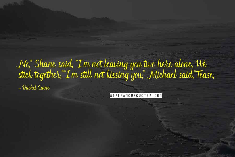 Rachel Caine Quotes: No," Shane said. "I'm not leaving you two here alone. We stick together.""I'm still not kissing you," Michael said."Tease.