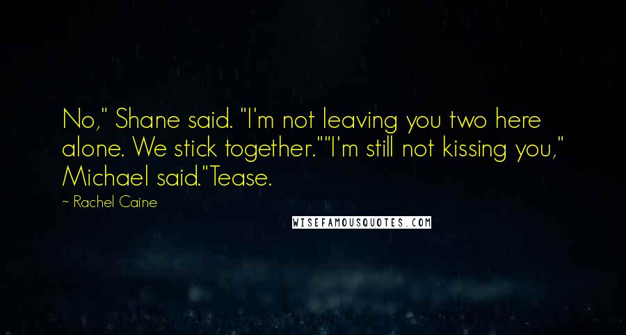 Rachel Caine Quotes: No," Shane said. "I'm not leaving you two here alone. We stick together.""I'm still not kissing you," Michael said."Tease.