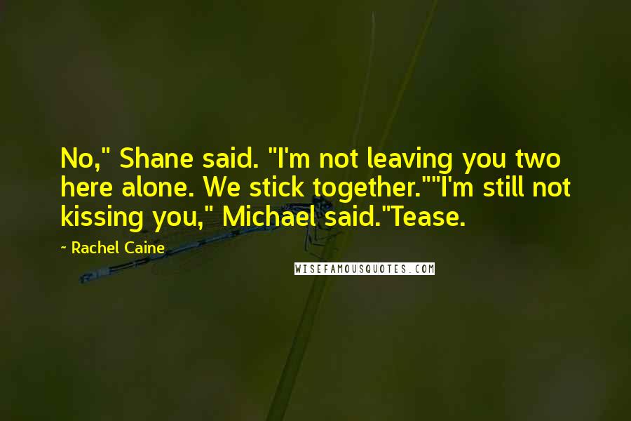 Rachel Caine Quotes: No," Shane said. "I'm not leaving you two here alone. We stick together.""I'm still not kissing you," Michael said."Tease.