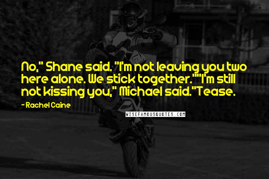 Rachel Caine Quotes: No," Shane said. "I'm not leaving you two here alone. We stick together.""I'm still not kissing you," Michael said."Tease.