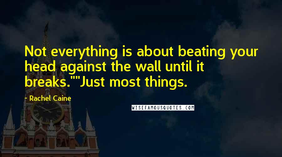 Rachel Caine Quotes: Not everything is about beating your head against the wall until it breaks.""Just most things.