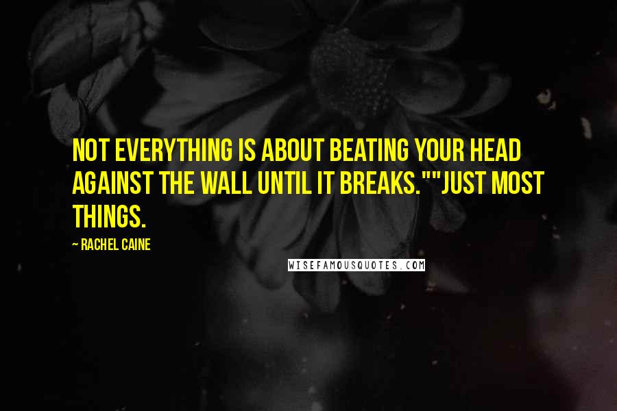 Rachel Caine Quotes: Not everything is about beating your head against the wall until it breaks.""Just most things.