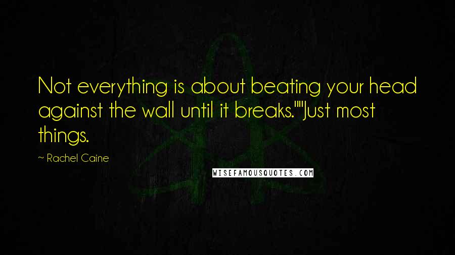 Rachel Caine Quotes: Not everything is about beating your head against the wall until it breaks.""Just most things.