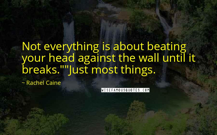 Rachel Caine Quotes: Not everything is about beating your head against the wall until it breaks.""Just most things.