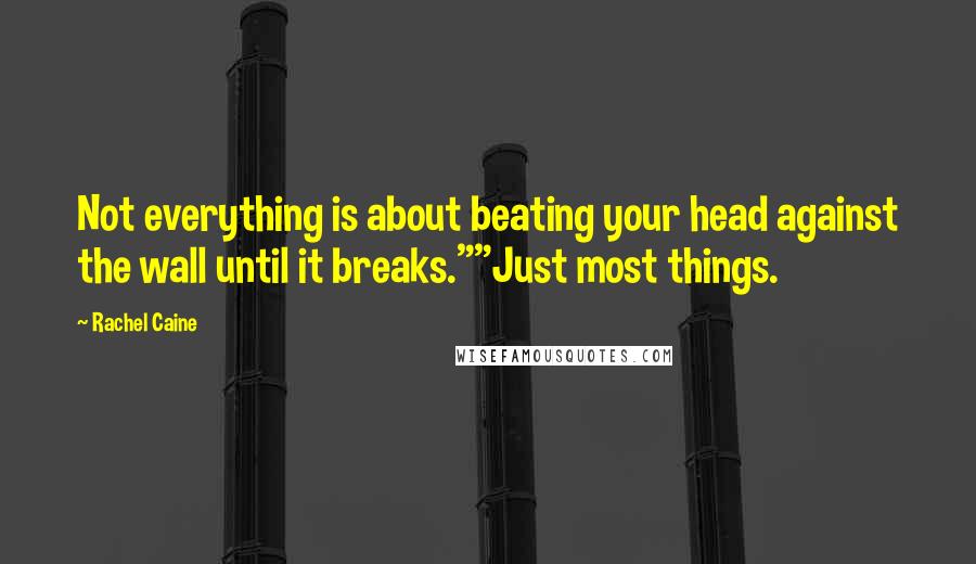 Rachel Caine Quotes: Not everything is about beating your head against the wall until it breaks.""Just most things.