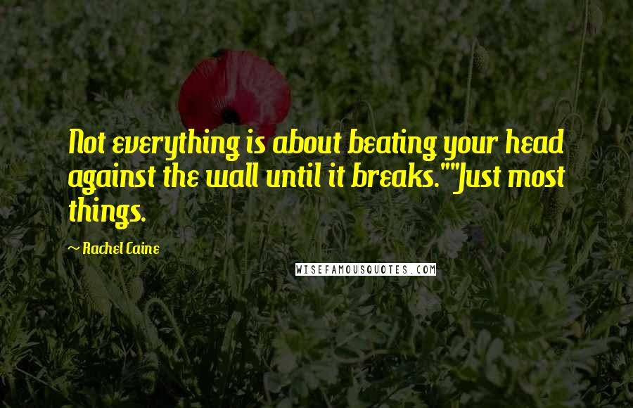 Rachel Caine Quotes: Not everything is about beating your head against the wall until it breaks.""Just most things.