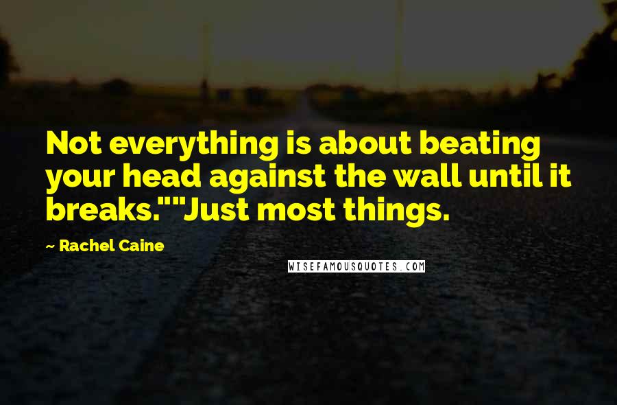 Rachel Caine Quotes: Not everything is about beating your head against the wall until it breaks.""Just most things.