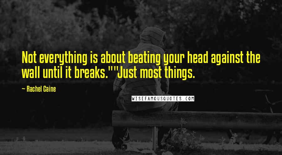 Rachel Caine Quotes: Not everything is about beating your head against the wall until it breaks.""Just most things.