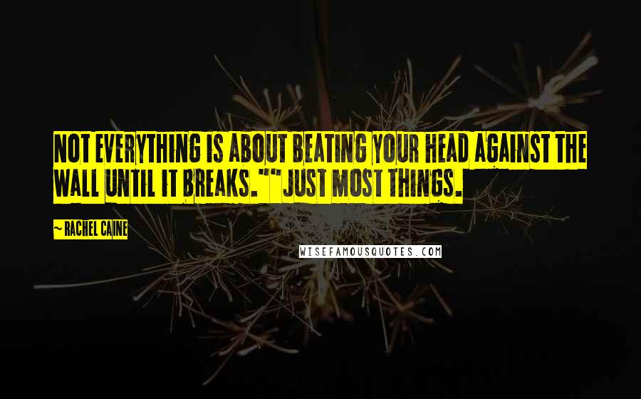 Rachel Caine Quotes: Not everything is about beating your head against the wall until it breaks.""Just most things.