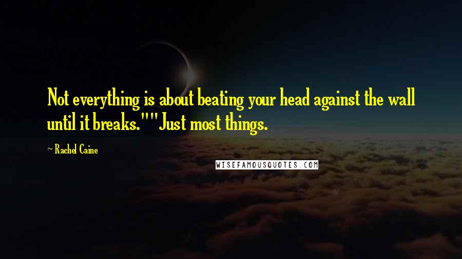 Rachel Caine Quotes: Not everything is about beating your head against the wall until it breaks.""Just most things.