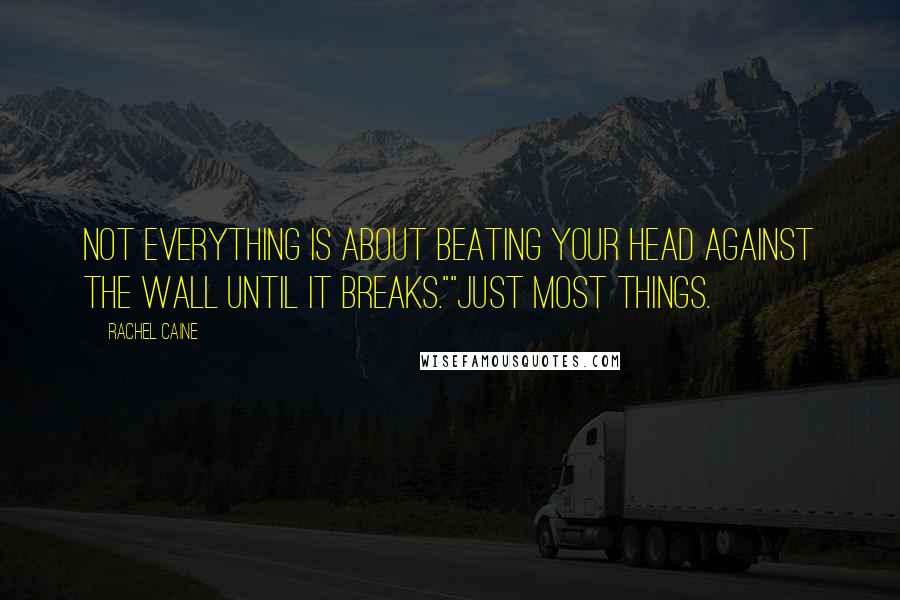 Rachel Caine Quotes: Not everything is about beating your head against the wall until it breaks.""Just most things.