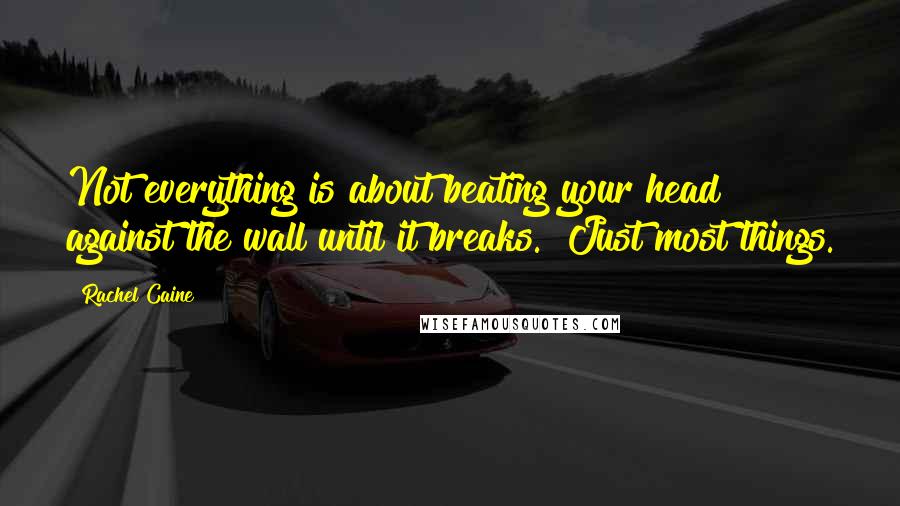 Rachel Caine Quotes: Not everything is about beating your head against the wall until it breaks.""Just most things.