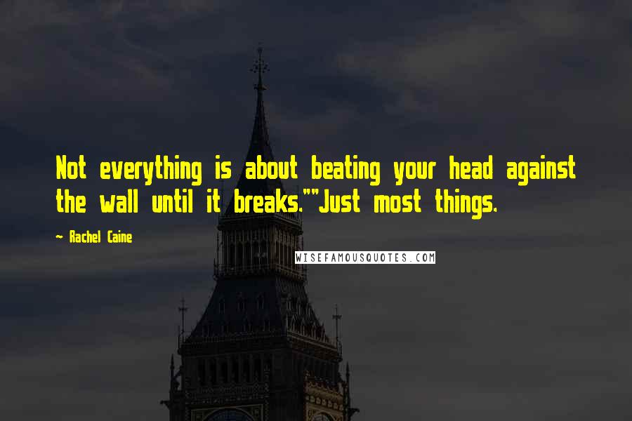 Rachel Caine Quotes: Not everything is about beating your head against the wall until it breaks.""Just most things.