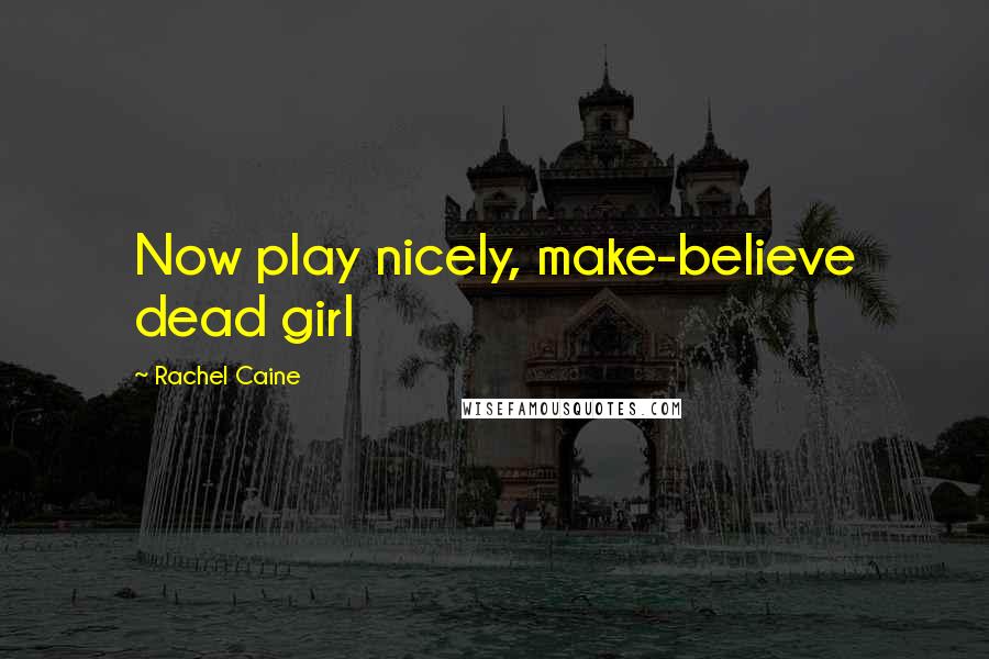 Rachel Caine Quotes: Now play nicely, make-believe dead girl