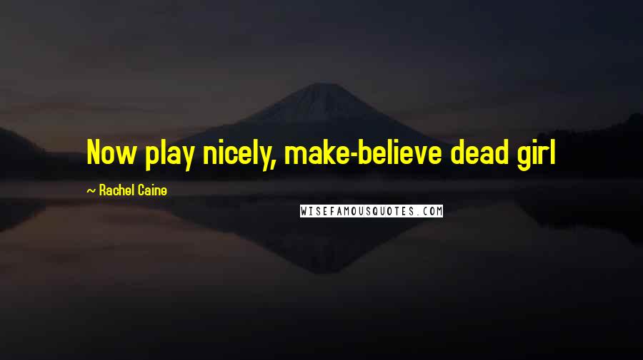 Rachel Caine Quotes: Now play nicely, make-believe dead girl