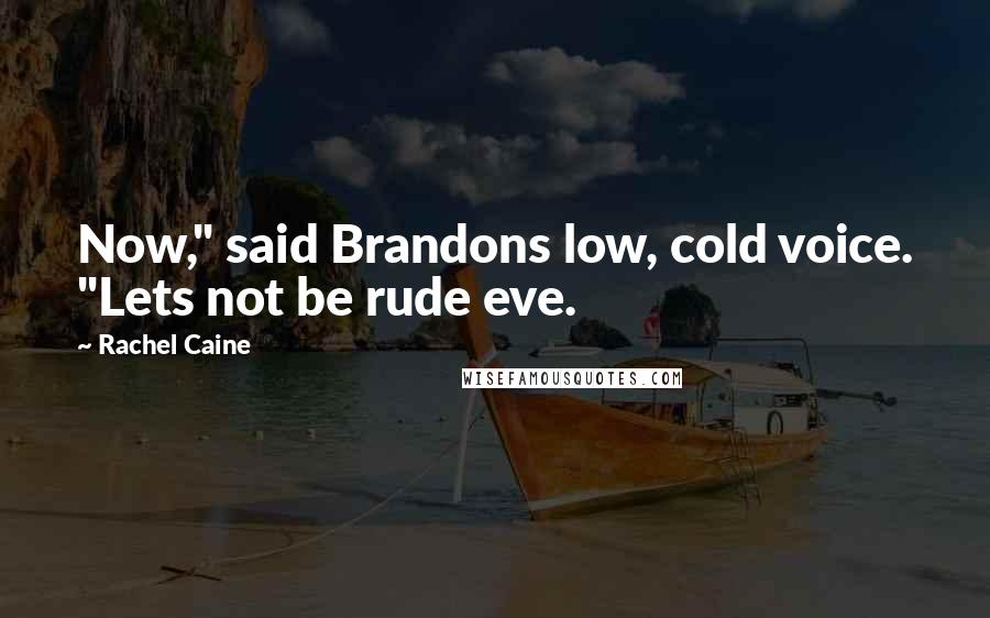 Rachel Caine Quotes: Now," said Brandons low, cold voice. "Lets not be rude eve.