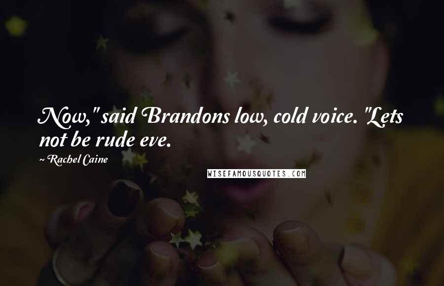 Rachel Caine Quotes: Now," said Brandons low, cold voice. "Lets not be rude eve.