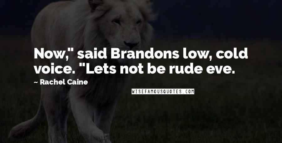 Rachel Caine Quotes: Now," said Brandons low, cold voice. "Lets not be rude eve.