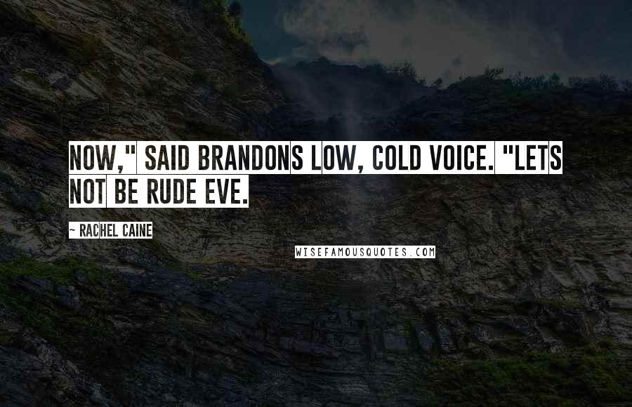 Rachel Caine Quotes: Now," said Brandons low, cold voice. "Lets not be rude eve.