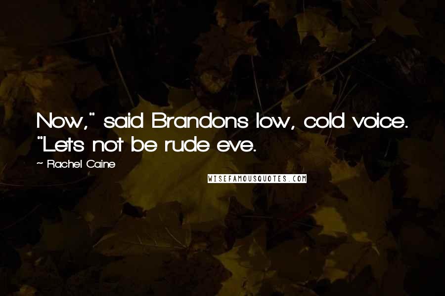 Rachel Caine Quotes: Now," said Brandons low, cold voice. "Lets not be rude eve.