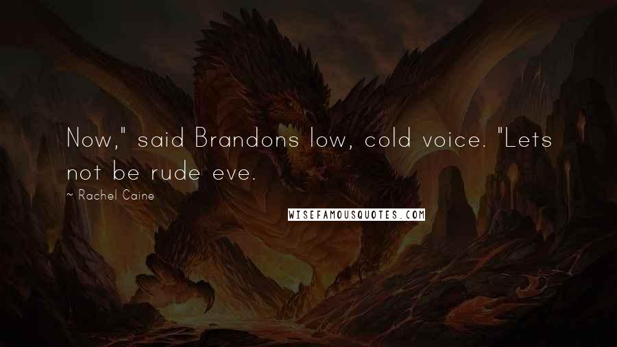Rachel Caine Quotes: Now," said Brandons low, cold voice. "Lets not be rude eve.