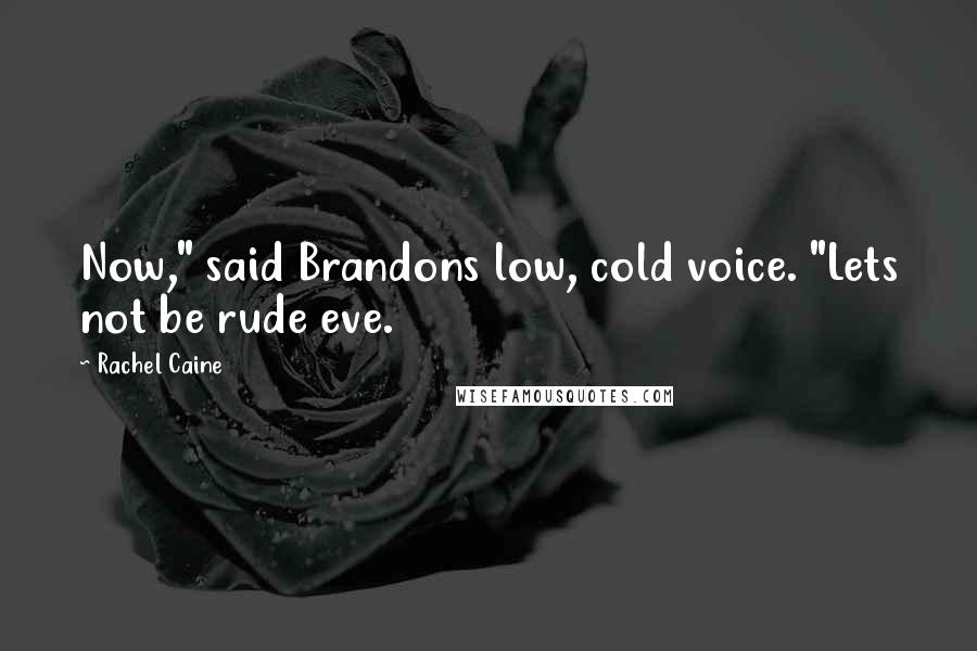 Rachel Caine Quotes: Now," said Brandons low, cold voice. "Lets not be rude eve.