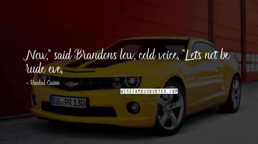 Rachel Caine Quotes: Now," said Brandons low, cold voice. "Lets not be rude eve.