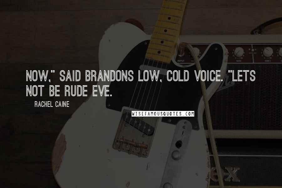 Rachel Caine Quotes: Now," said Brandons low, cold voice. "Lets not be rude eve.