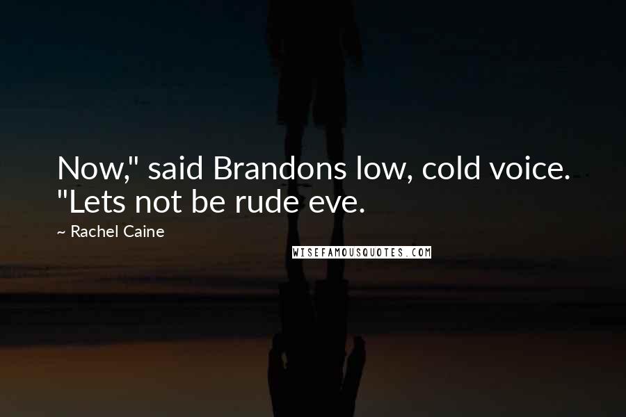 Rachel Caine Quotes: Now," said Brandons low, cold voice. "Lets not be rude eve.