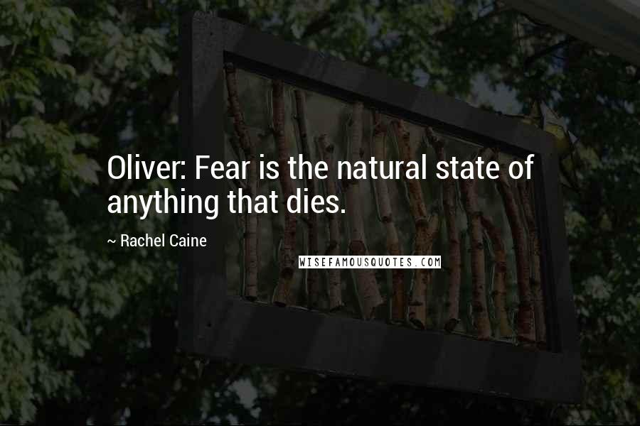 Rachel Caine Quotes: Oliver: Fear is the natural state of anything that dies.