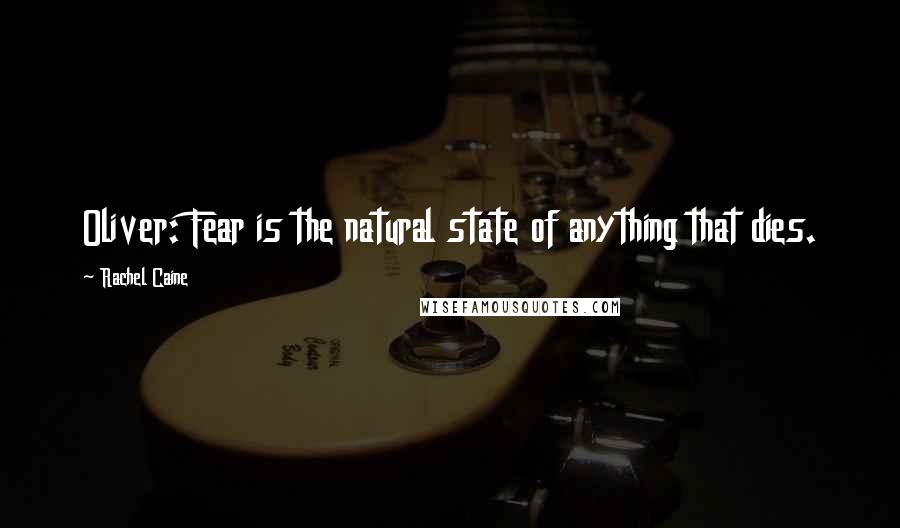 Rachel Caine Quotes: Oliver: Fear is the natural state of anything that dies.