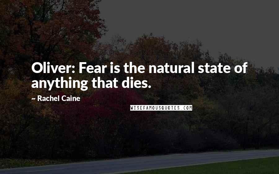 Rachel Caine Quotes: Oliver: Fear is the natural state of anything that dies.