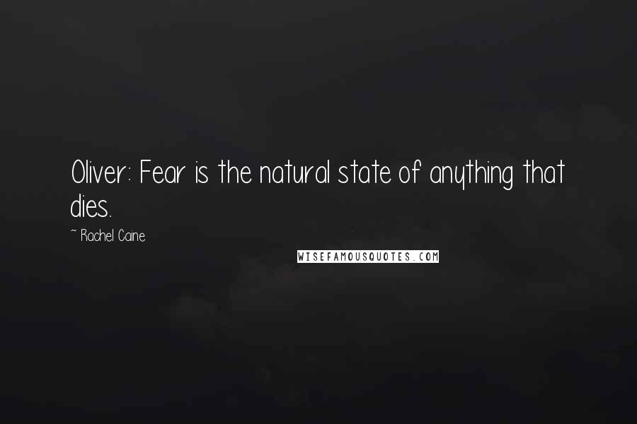 Rachel Caine Quotes: Oliver: Fear is the natural state of anything that dies.