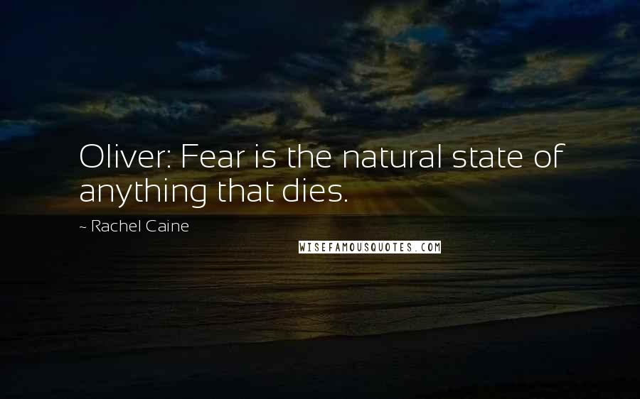 Rachel Caine Quotes: Oliver: Fear is the natural state of anything that dies.