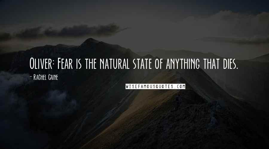 Rachel Caine Quotes: Oliver: Fear is the natural state of anything that dies.