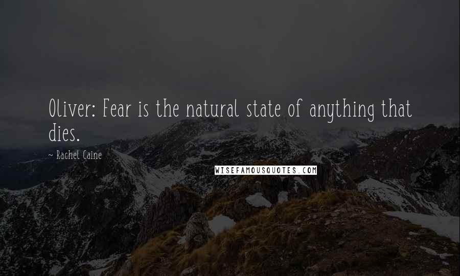 Rachel Caine Quotes: Oliver: Fear is the natural state of anything that dies.