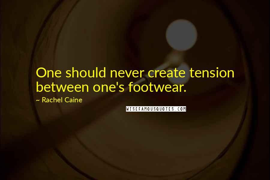 Rachel Caine Quotes: One should never create tension between one's footwear.