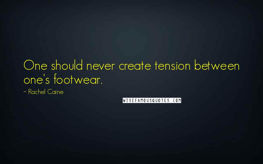 Rachel Caine Quotes: One should never create tension between one's footwear.