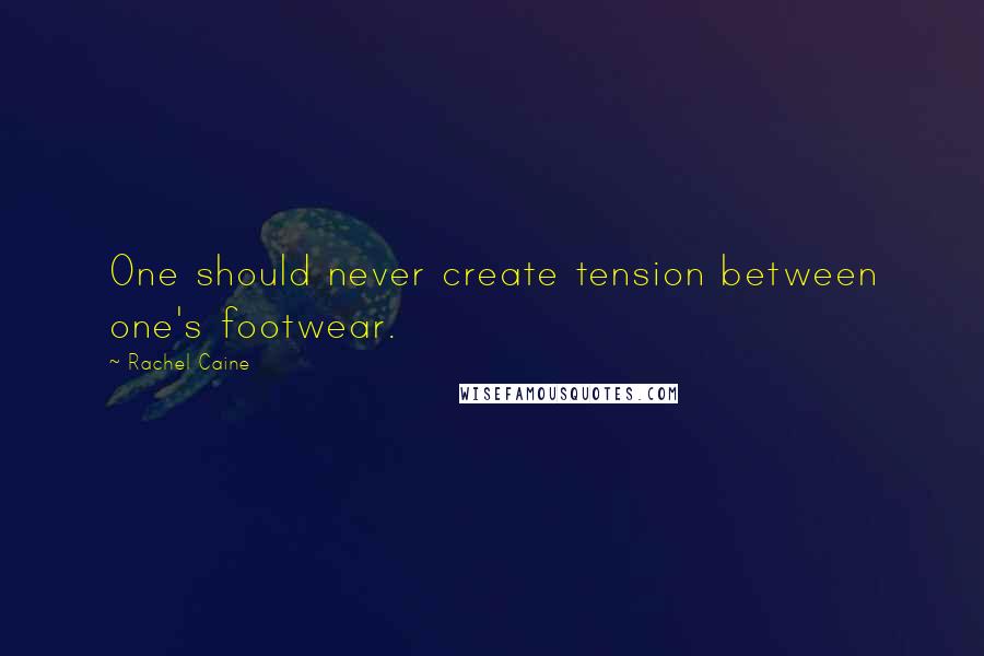 Rachel Caine Quotes: One should never create tension between one's footwear.