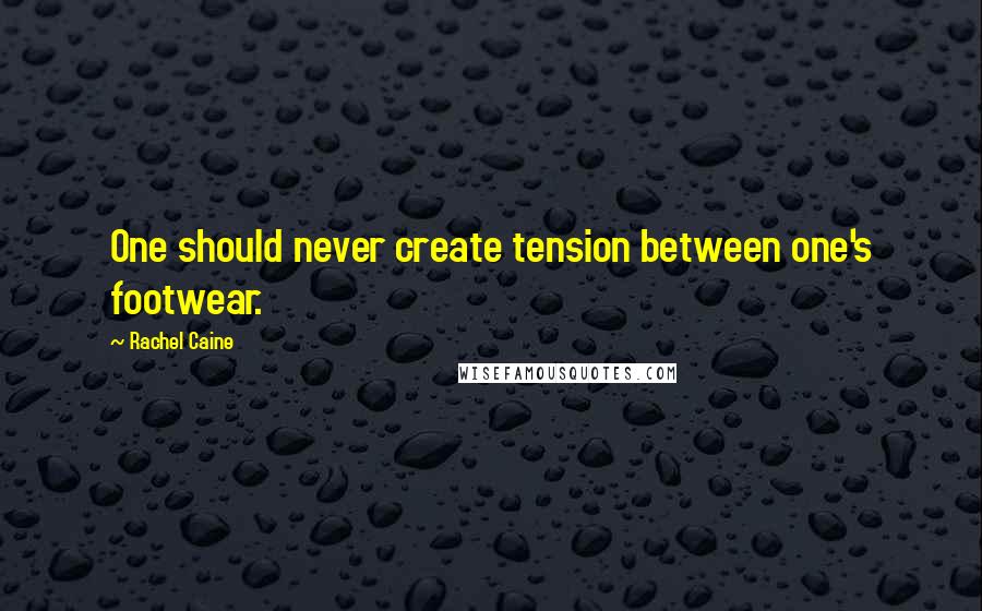 Rachel Caine Quotes: One should never create tension between one's footwear.