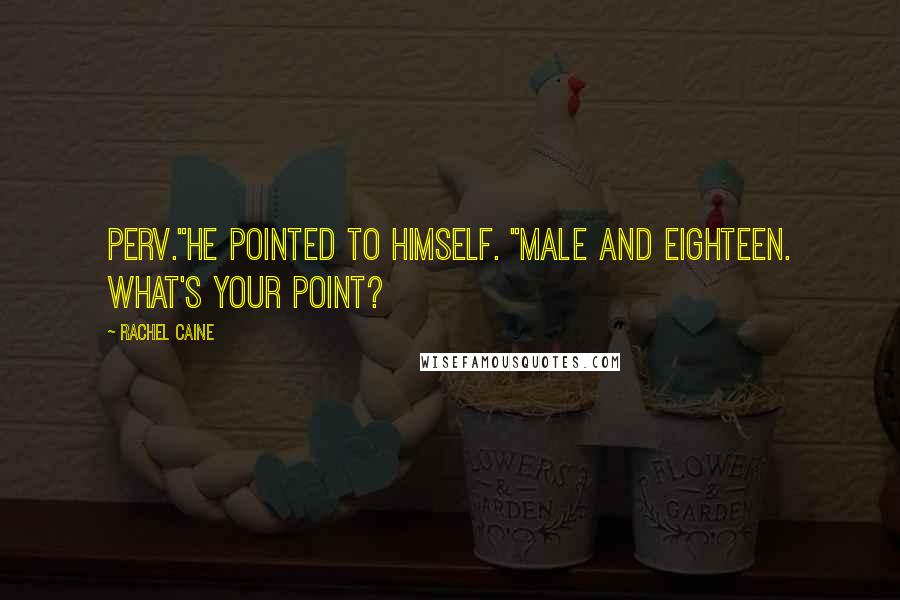 Rachel Caine Quotes: Perv."He pointed to himself. "Male and eighteen. What's your point?