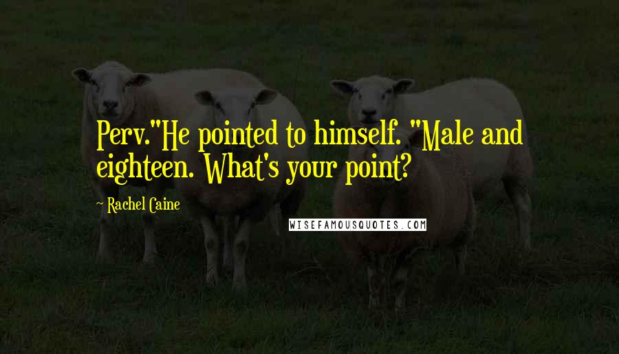 Rachel Caine Quotes: Perv."He pointed to himself. "Male and eighteen. What's your point?