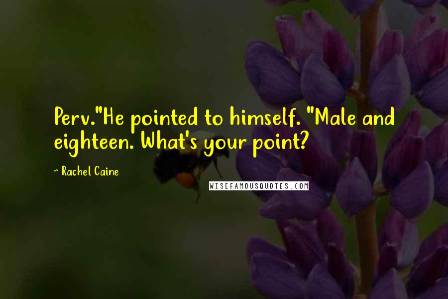 Rachel Caine Quotes: Perv."He pointed to himself. "Male and eighteen. What's your point?