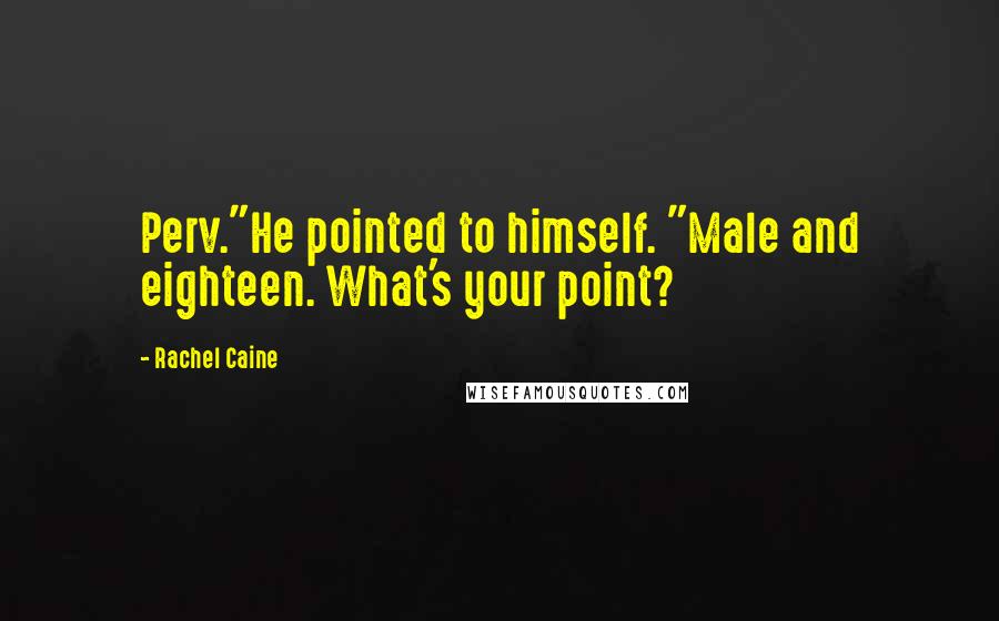 Rachel Caine Quotes: Perv."He pointed to himself. "Male and eighteen. What's your point?