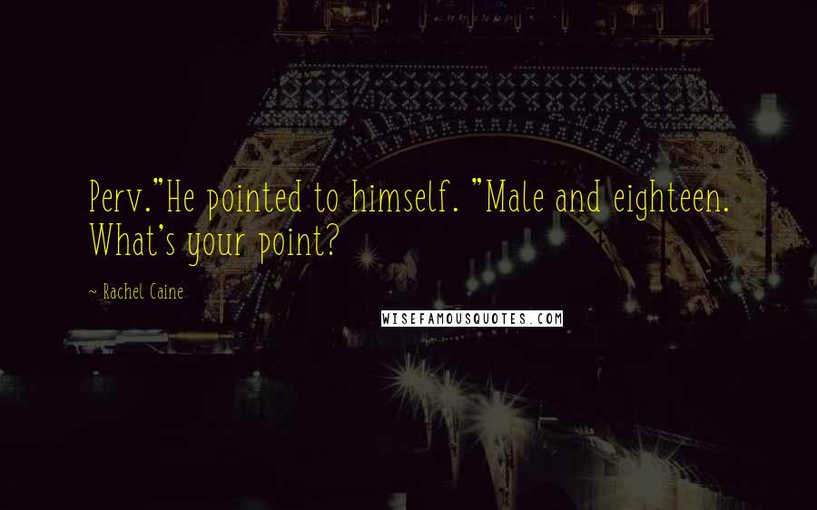 Rachel Caine Quotes: Perv."He pointed to himself. "Male and eighteen. What's your point?