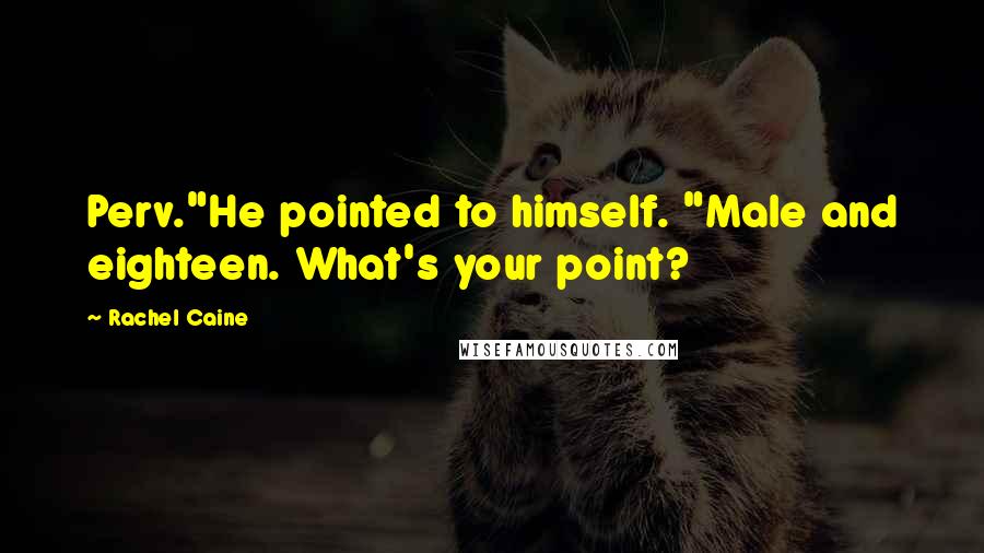 Rachel Caine Quotes: Perv."He pointed to himself. "Male and eighteen. What's your point?