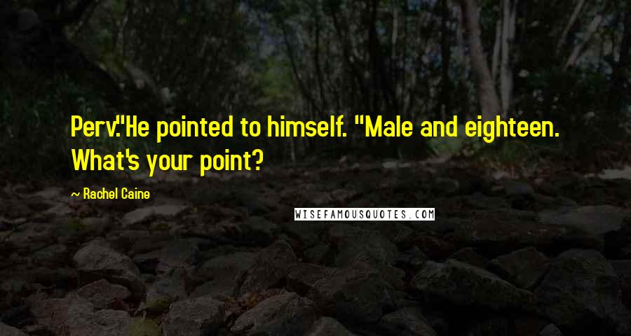 Rachel Caine Quotes: Perv."He pointed to himself. "Male and eighteen. What's your point?