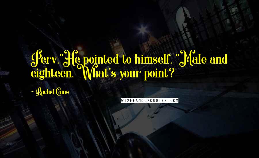 Rachel Caine Quotes: Perv."He pointed to himself. "Male and eighteen. What's your point?