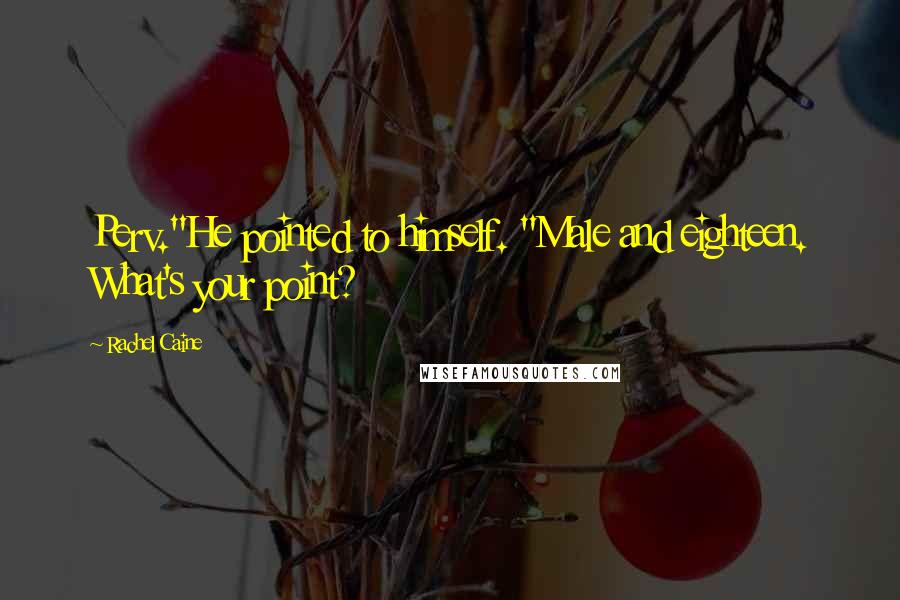 Rachel Caine Quotes: Perv."He pointed to himself. "Male and eighteen. What's your point?